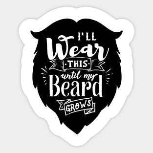 I'll Wear This Until My Beard Grows Sticker